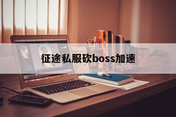 传奇私服砍boss加速,传奇boss回血快怎么打